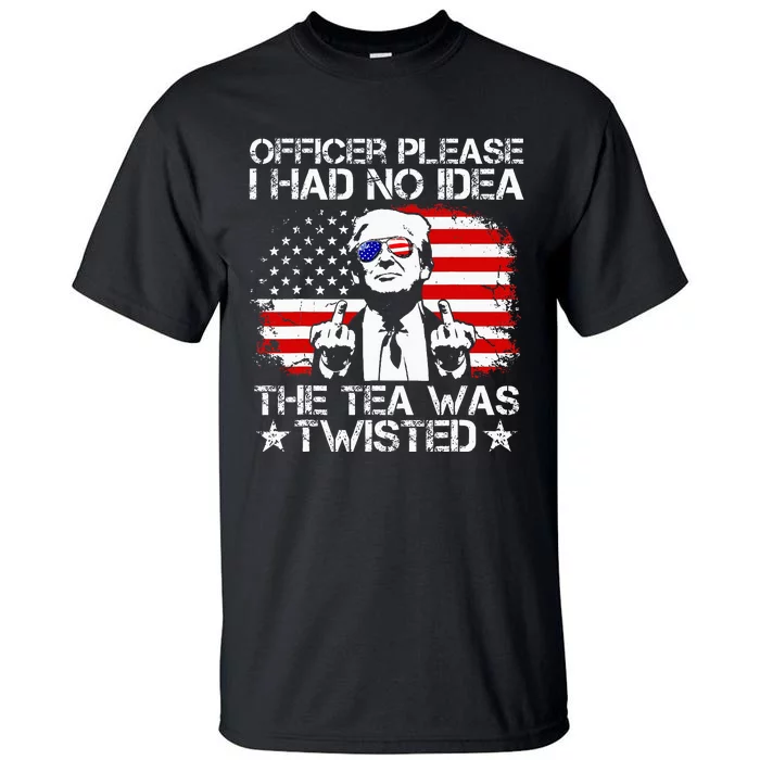 Officer Please I Had No Idea The Tea Twisted Usa Flag Trump Tall T-Shirt