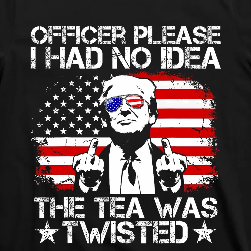 Officer Please I Had No Idea The Tea Twisted Usa Flag Trump T-Shirt