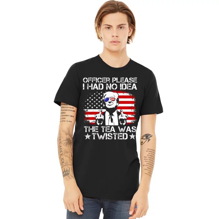 Officer Please I Had No Idea The Tea Twisted Usa Flag Trump Premium T-Shirt