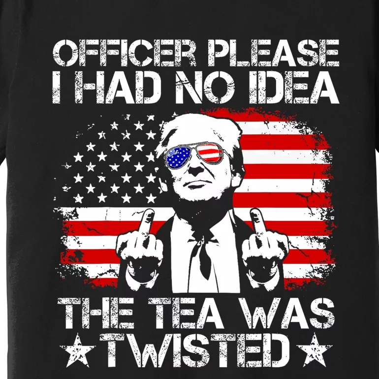 Officer Please I Had No Idea The Tea Twisted Usa Flag Trump Premium T-Shirt