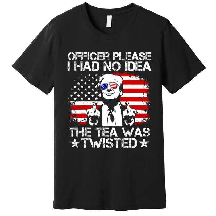 Officer Please I Had No Idea The Tea Twisted Usa Flag Trump Premium T-Shirt