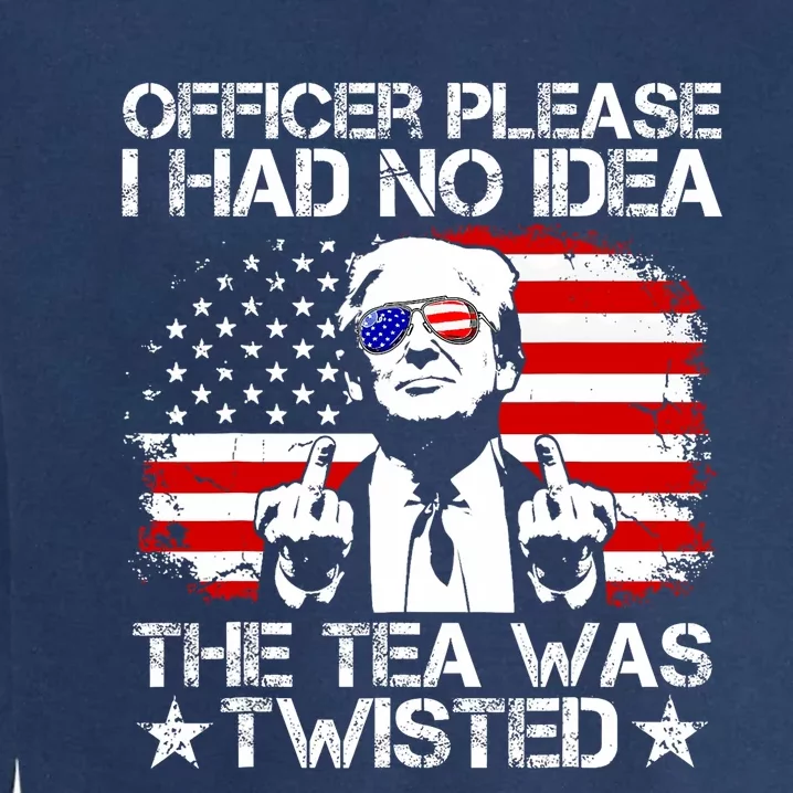 Officer Please I Had No Idea The Tea Twisted Usa Flag Trump Garment-Dyed Sweatshirt