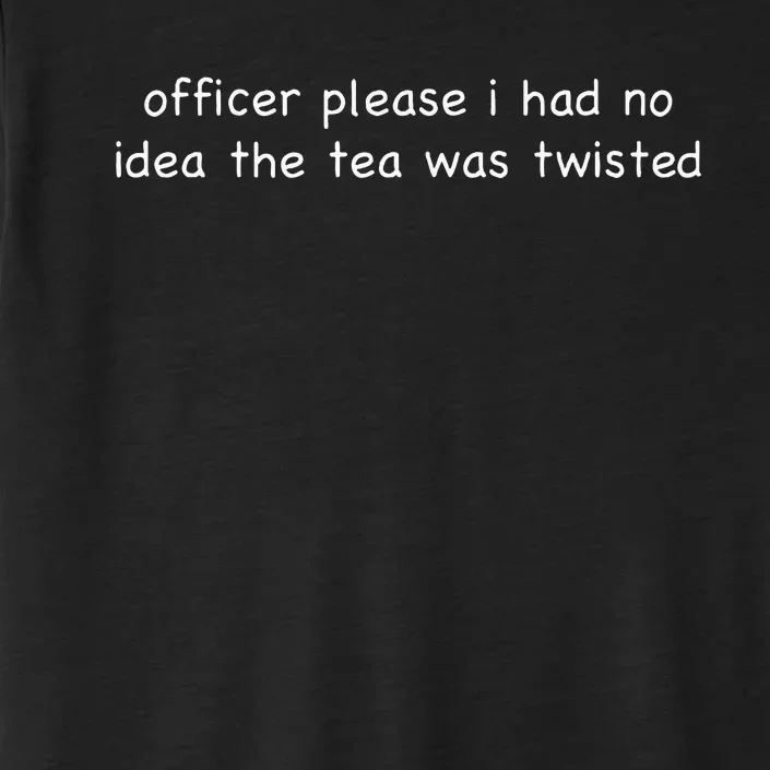 Officer Please I Had No Idea The Tea Was Twisted ChromaSoft Performance T-Shirt