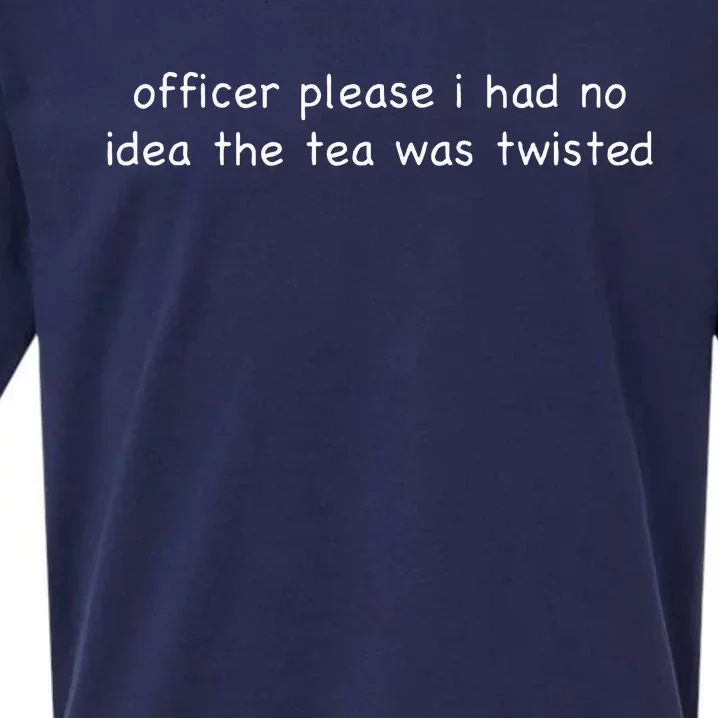 Officer Please I Had No Idea The Tea Was Twisted Sueded Cloud Jersey T-Shirt