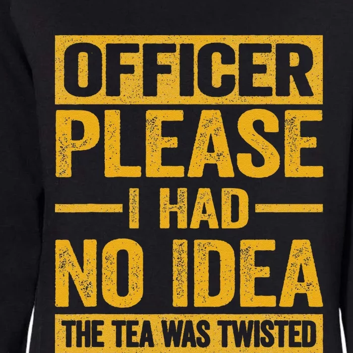 Officer Please I Had No Idea The Tea Was Twisted Funny Gift Womens California Wash Sweatshirt