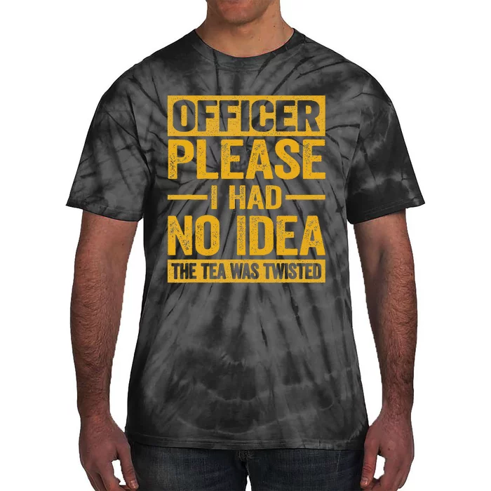 Officer Please I Had No Idea The Tea Was Twisted Funny Gift Tie-Dye T-Shirt