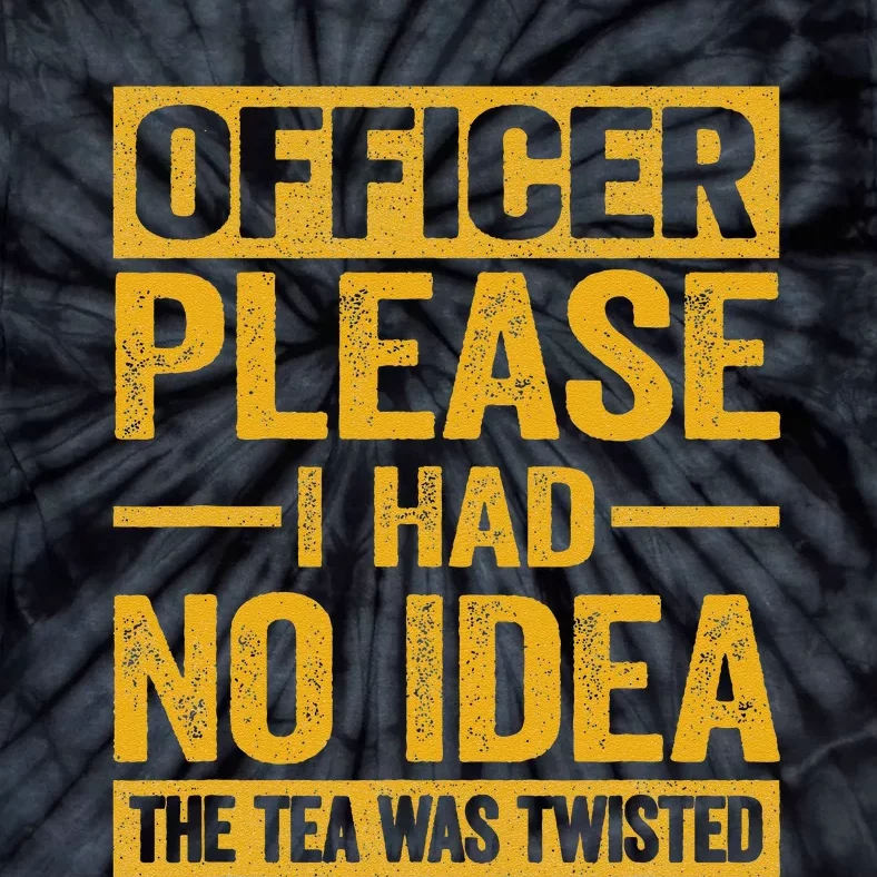 Officer Please I Had No Idea The Tea Was Twisted Funny Gift Tie-Dye T-Shirt