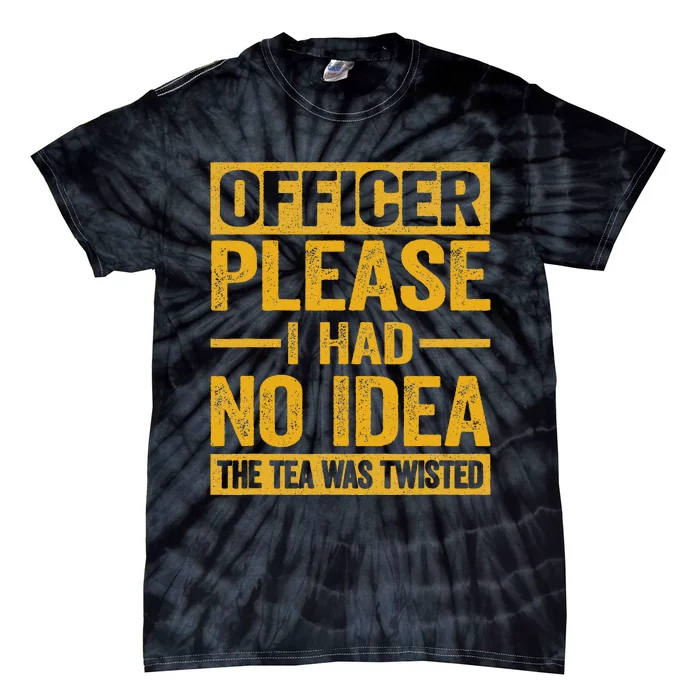 Officer Please I Had No Idea The Tea Was Twisted Funny Gift Tie-Dye T-Shirt