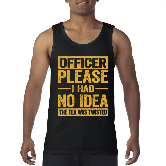 Officer Please I Had No Idea The Tea Was Twisted Funny Gift Tank Top