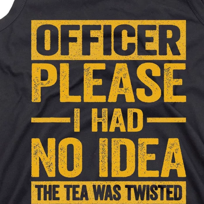 Officer Please I Had No Idea The Tea Was Twisted Funny Gift Tank Top