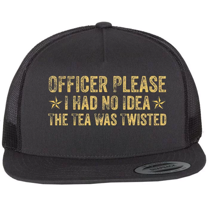 Officer Please I Had No Idea The Tea Was Twisted Flat Bill Trucker Hat