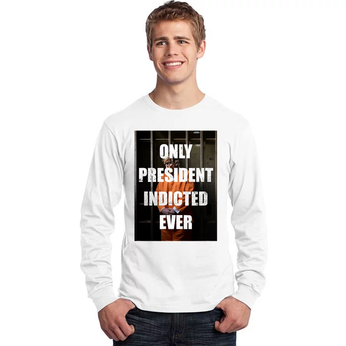 Only President Indicted Ever Tall Long Sleeve T-Shirt