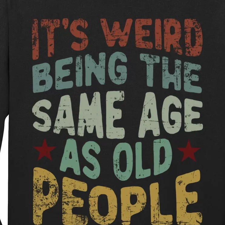 Older People ItS Weird Being The Same Age As Old People Tall Long Sleeve T-Shirt