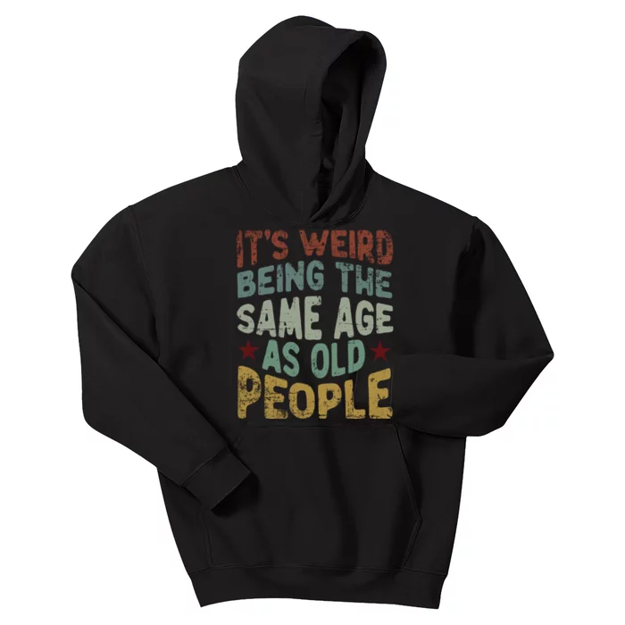 Older People ItS Weird Being The Same Age As Old People Kids Hoodie