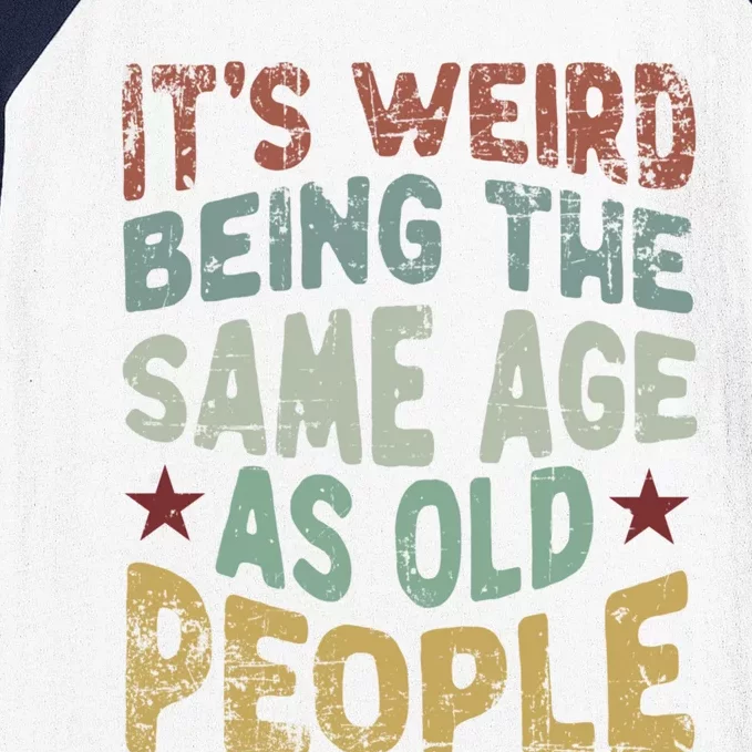 Older People ItS Weird Being The Same Age As Old People Baseball Sleeve Shirt