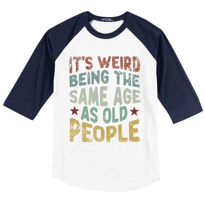 Older People ItS Weird Being The Same Age As Old People Baseball Sleeve Shirt