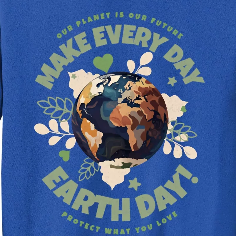 Our Planet Is Our Future Make Every Day Earth Day Great Gift Sweatshirt