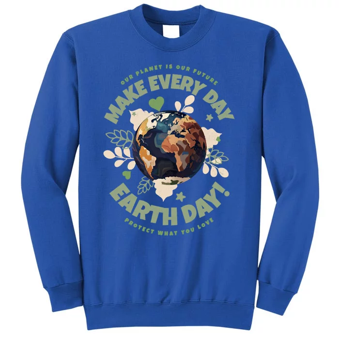 Our Planet Is Our Future Make Every Day Earth Day Great Gift Sweatshirt