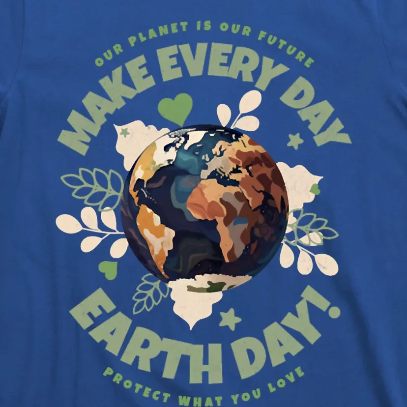 Our Planet Is Our Future Make Every Day Earth Day Great Gift T-Shirt