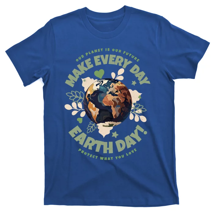 Our Planet Is Our Future Make Every Day Earth Day Great Gift T-Shirt