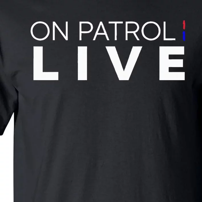 On Patrol Live Tall T-Shirt