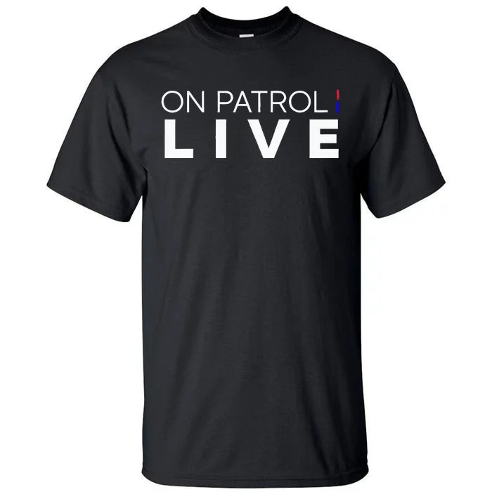 On Patrol Live Tall T-Shirt