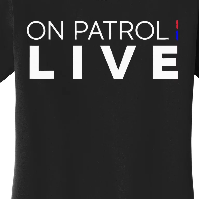 On Patrol Live Women's T-Shirt