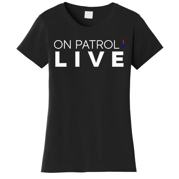 On Patrol Live Women's T-Shirt