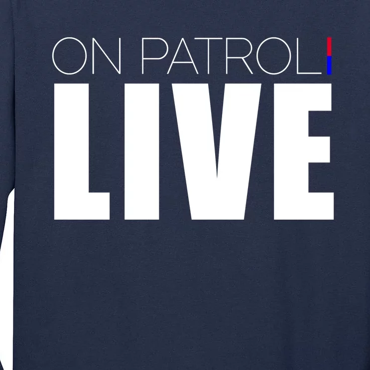 On Patrol Live Cop Tall Long Sleeve T-Shirt