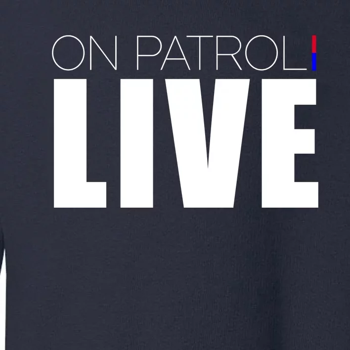 On Patrol Live Cop Toddler Sweatshirt