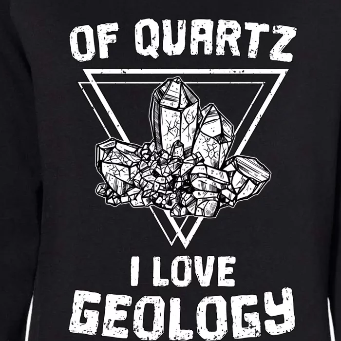 Of Quartz I Love Geology Fun Geologist Rock Collecting Gift Meaningful Gift Womens California Wash Sweatshirt