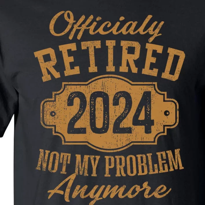 Officially Retired 2024 Not My Problem Anymore Retirement Tall T-Shirt