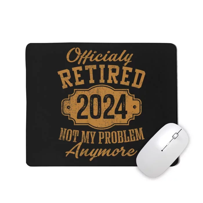 Officially Retired 2024 Not My Problem Anymore Retirement Mousepad