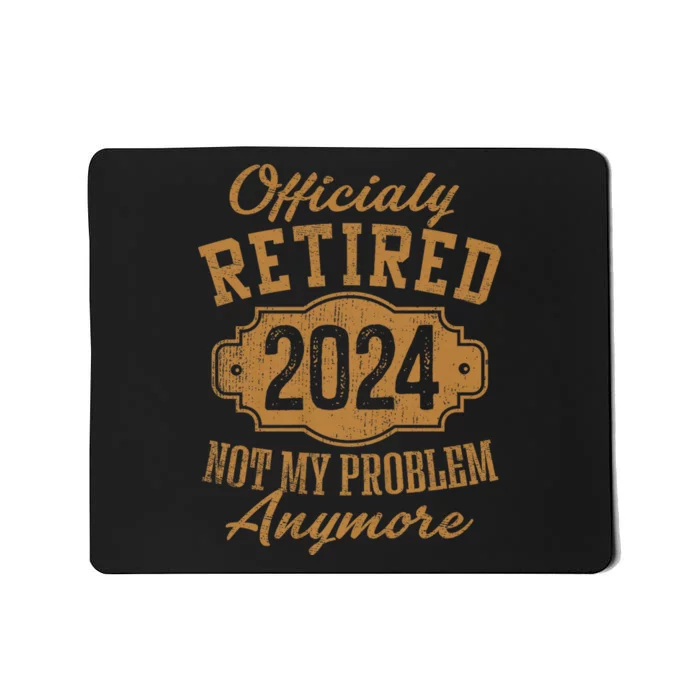 Officially Retired 2024 Not My Problem Anymore Retirement Mousepad