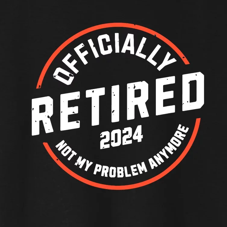 Officially Retired 2024 Not My Problem Anymore Retirement Women's Crop Top Tee