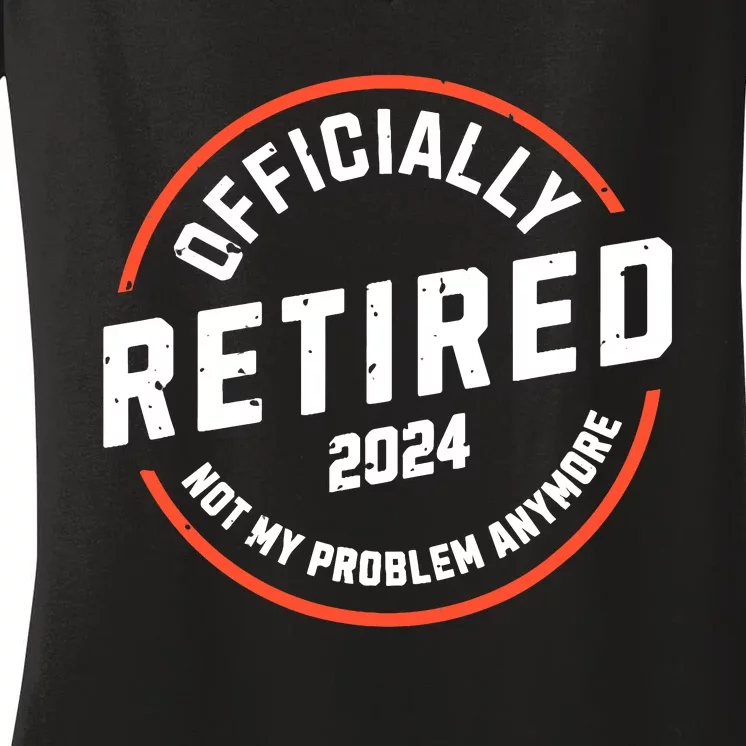 Officially Retired 2024 Not My Problem Anymore Retirement Women's V-Neck T-Shirt