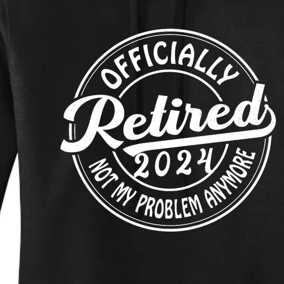 Officially Retired 2024 Not My Problem Anymore Women's Pullover Hoodie