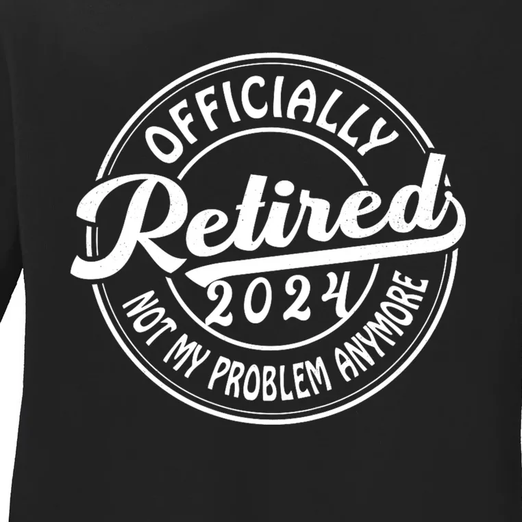 Officially Retired 2024 Not My Problem Anymore Ladies Long Sleeve Shirt