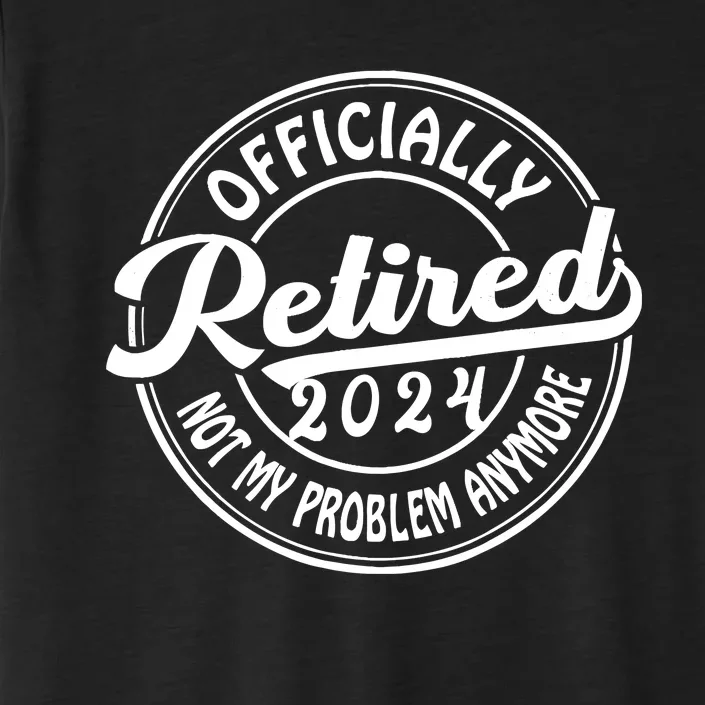 Officially Retired 2024 Not My Problem Anymore Retirement ChromaSoft Performance T-Shirt