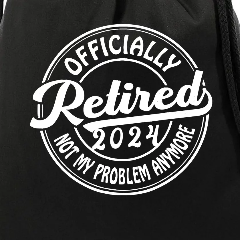 Officially Retired 2024 Not My Problem Anymore Retirement Drawstring Bag