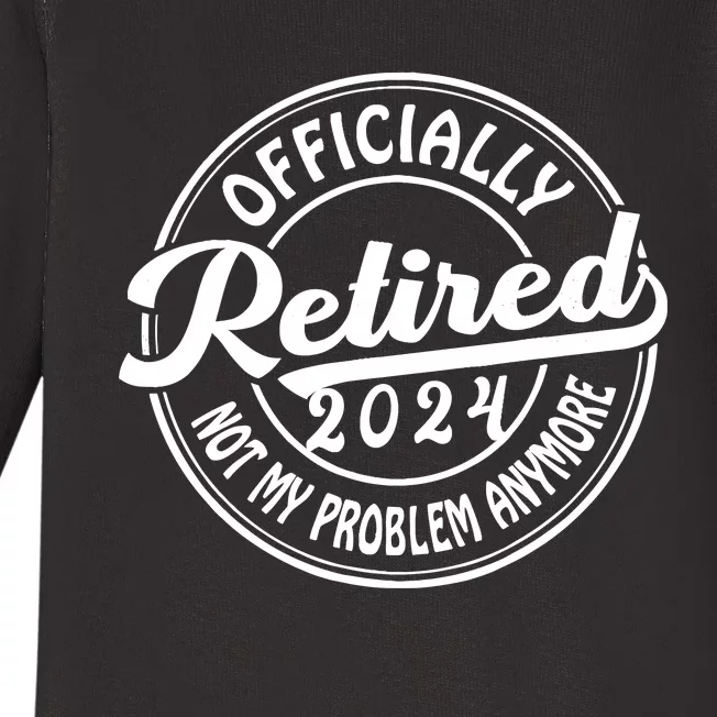 Officially Retired 2024 Not My Problem Anymore Retirement Baby Long Sleeve Bodysuit