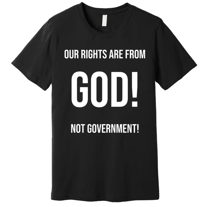 Our Rights Are From God Not Government Premium T-Shirt