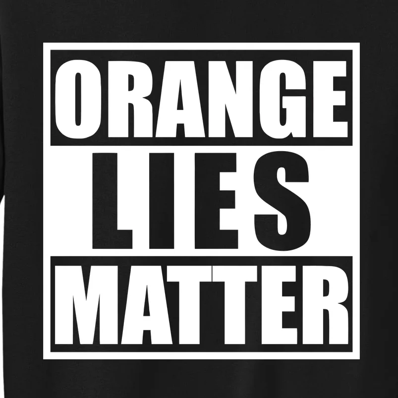 Orange Lies Matter Resist Anti Trump Tall Sweatshirt