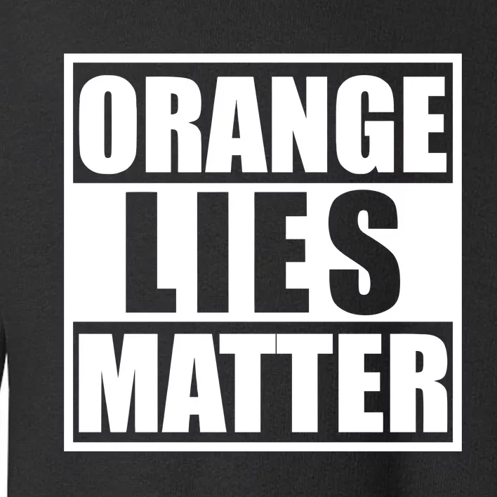 Orange Lies Matter Resist Anti Trump Toddler Sweatshirt