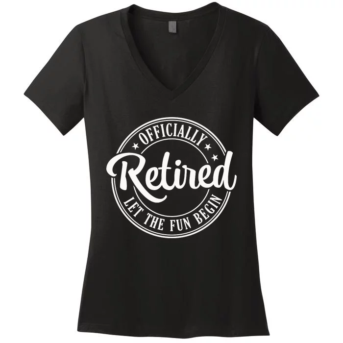 Officially Retired Let The Fun Begin Women's V-Neck T-Shirt