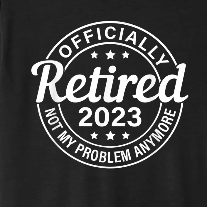 Officially Retired  Not My Problem Anymore Retirement ChromaSoft Performance T-Shirt