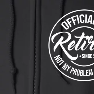 Officially Retired Since 2024 Not My Problem Anymore Full Zip Hoodie