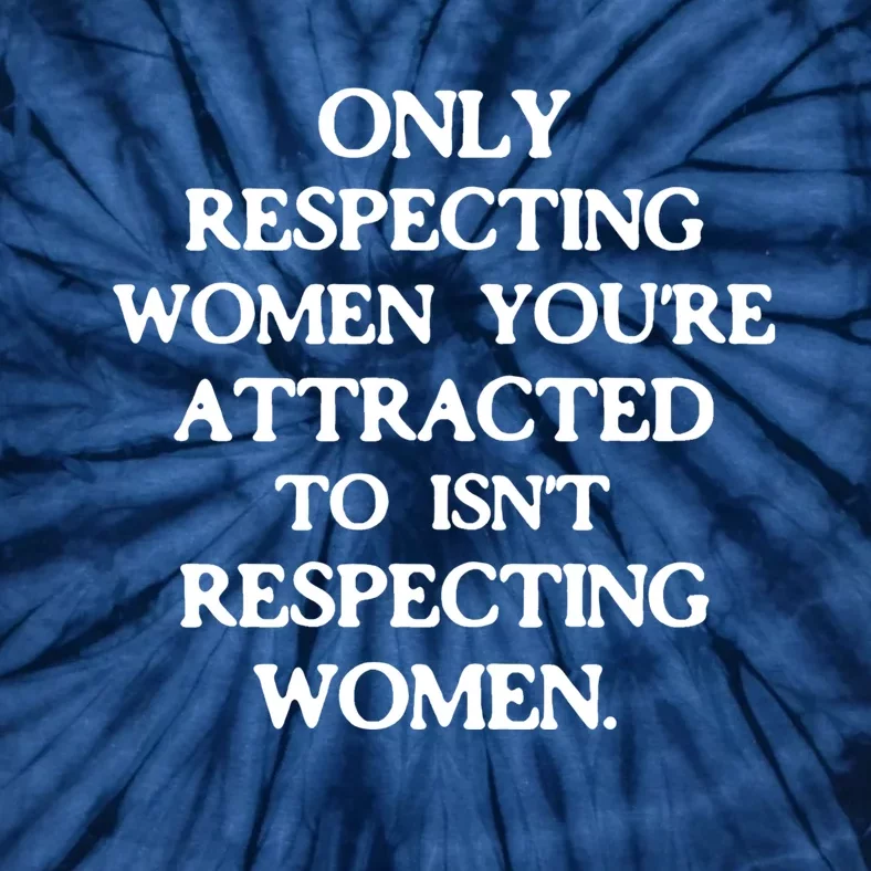 Only Respecting Women You're Attracted To Isn't Respecting Women Tie-Dye T-Shirt