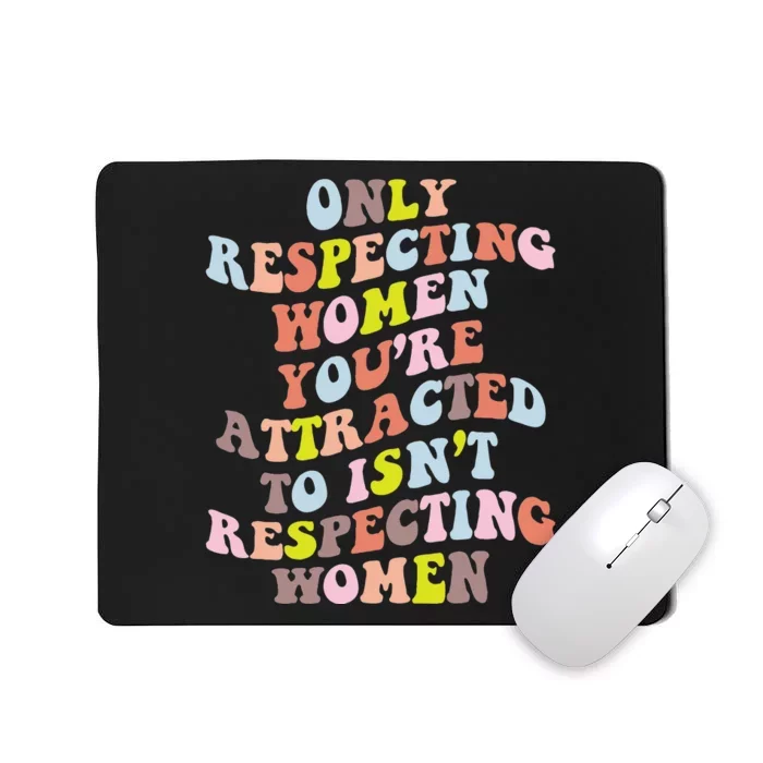 Only Respecting Women Youre Attracted To Isnt Respecting Mousepad