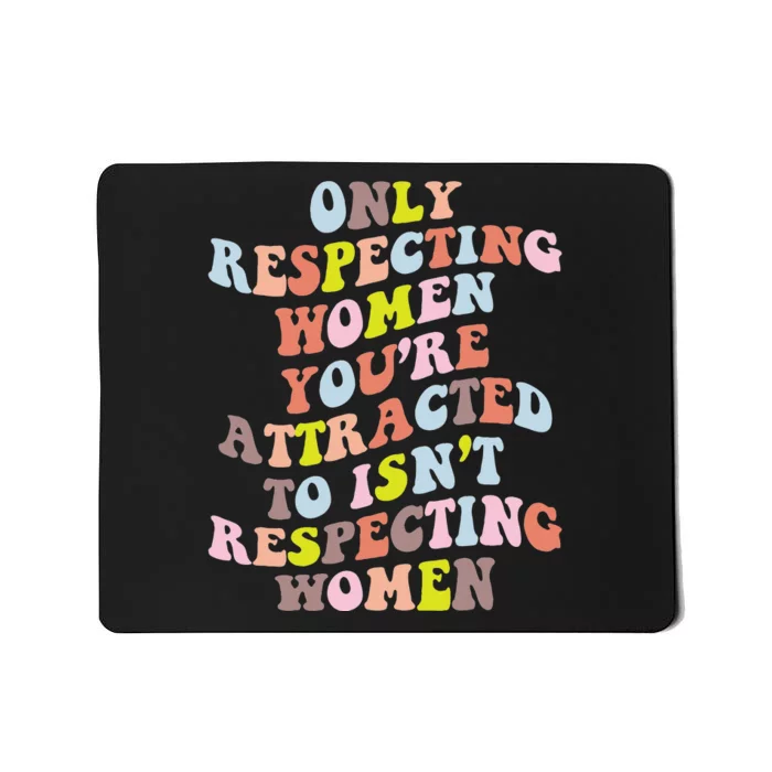 Only Respecting Women Youre Attracted To Isnt Respecting Mousepad